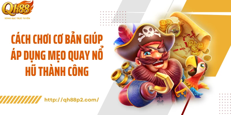Cách chơi cơ bản giúp áp dụng mẹo quay nổ hũ thành công