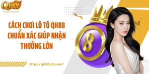 Cách Chơi Lô Tô QH88 Chuẩn Xác Giúp Nhận Thưởng Lớn
