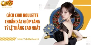 Cách Chơi Roulette Chuẩn Xác Giúp Tăng Tỷ Lệ Thắng Cao Nhất