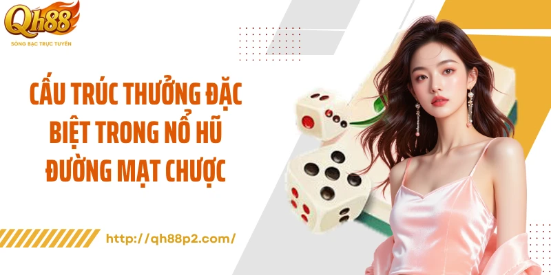 Cấu trúc thưởng đặc biệt trong nổ hũ đường mạt chược