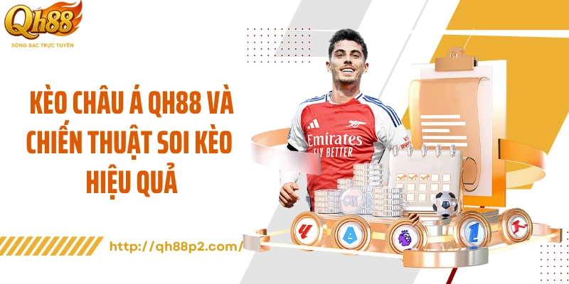 Kèo Châu Á QH88 Và Chiến Thuật Soi Kèo Hiệu Quả