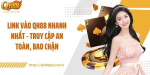 Link Vào QH88 Nhanh Nhất - Truy Cập An Toàn, Bao Chặn