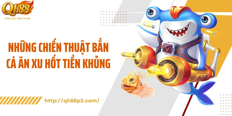 Những chiến thuật bắn cá ăn xu hốt tiền khủng