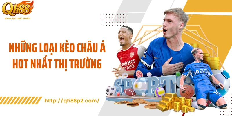 Những loại kèo châu Á hot nhất thị trường