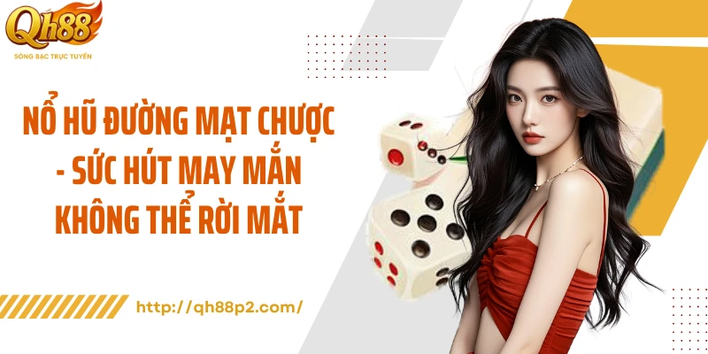 Nổ Hũ Đường Mạt Chược - Sức Hút May Mắn Không Thể Rời Mắt