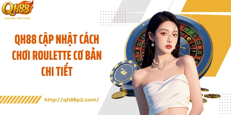 QH88 cập nhật cách chơi Roulette cơ bản chi tiết