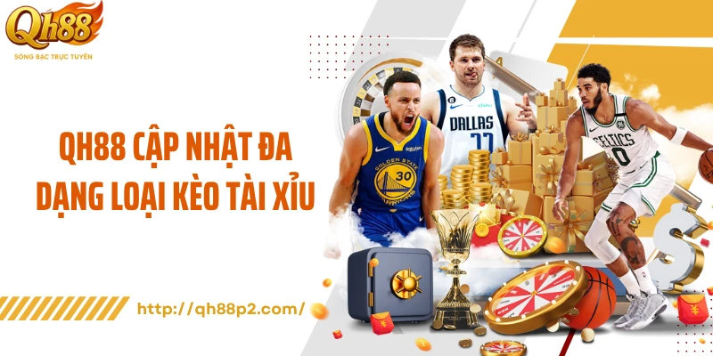 QH88 cập nhật đa dạng loại kèo tài xỉu