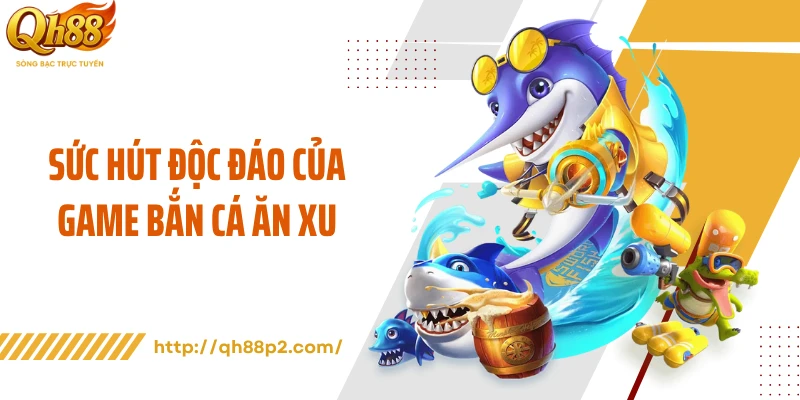 Sức hút độc đáo của game bắn cá ăn xu