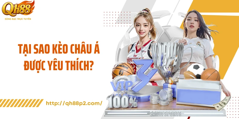 Tại sao kèo châu Á được yêu thích?