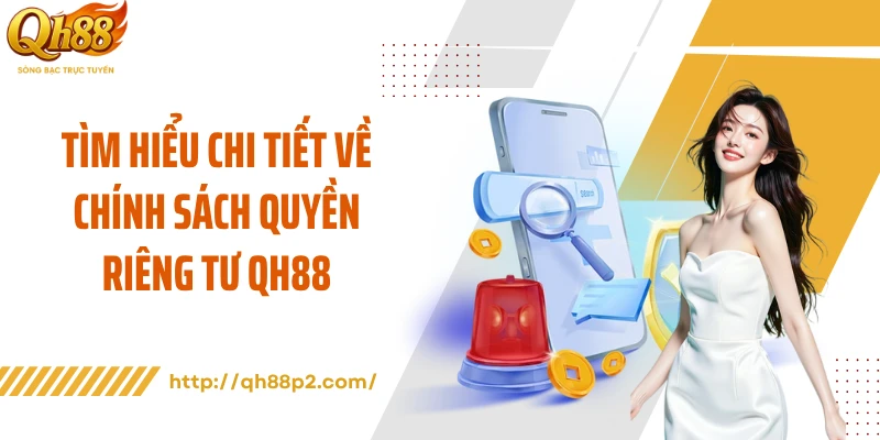 Tìm hiểu chi tiết về chính sách quyền riêng tư QH88
