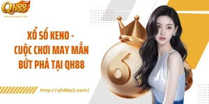 Xổ Số Keno - Cuộc Chơi May Mắn Bứt Phá Tại QH88